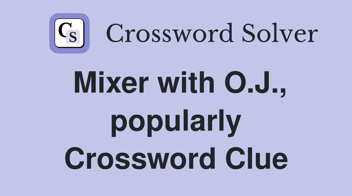 Mixer with O.J., popularly Crossword Clue Answers Crossword Solver